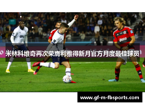 米林科维奇再次荣膺利雅得新月官方月度最佳球员