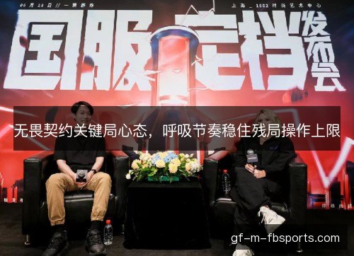 无畏契约关键局心态，呼吸节奏稳住残局操作上限